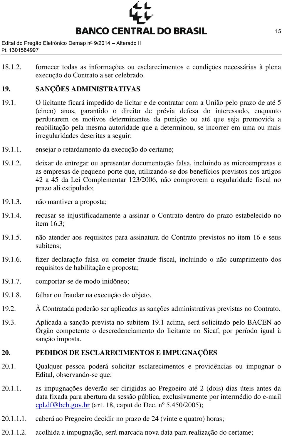 perdurarem os motivos determinantes da punição ou até que seja promovida a reabilitação pela mesma autoridade que a determinou, se incorrer em uma ou mais irregularidades descritas a seguir: 19