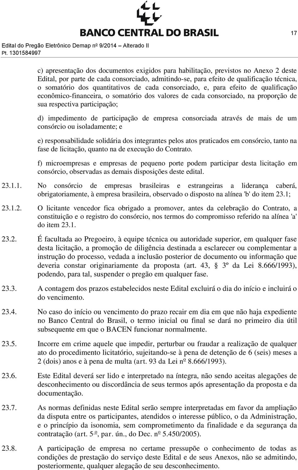 dos quantitativos de cada consorciado, e, para efeito de qualificação econômico-financeira, o somatório dos valores de cada consorciado, na proporção de sua respectiva participação; d) impedimento de