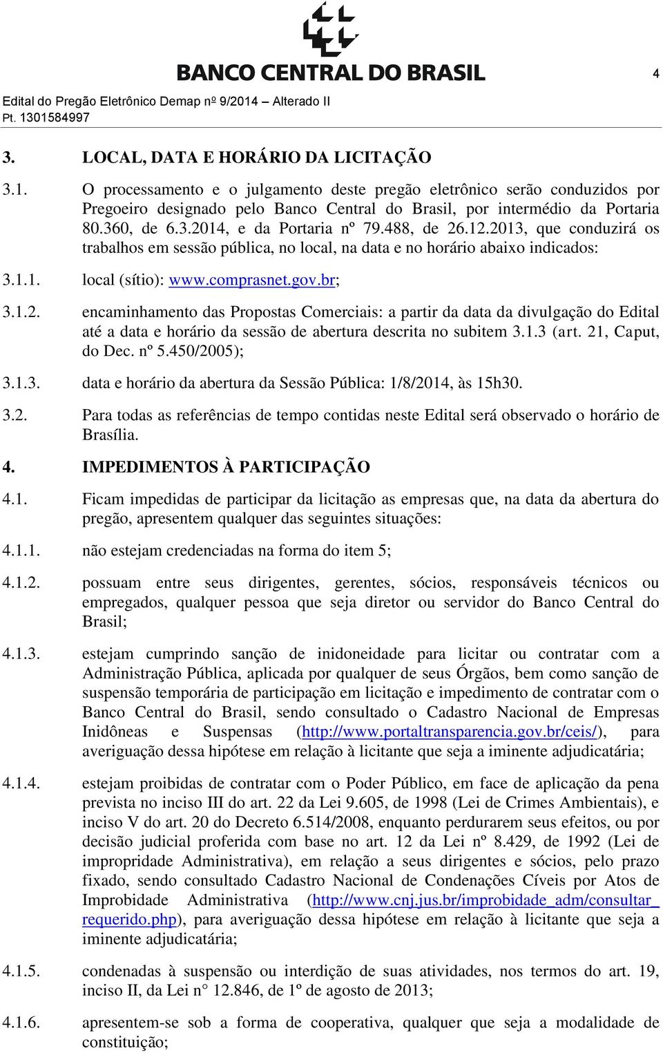 360, de 6.3.2014, e da Portaria nº 79.488, de 26.12.2013, que conduzirá os trabalhos em sessão pública, no local, na data e no horário abaixo indicados: 3.1.1. local (sítio): www.comprasnet.gov.br; 3.