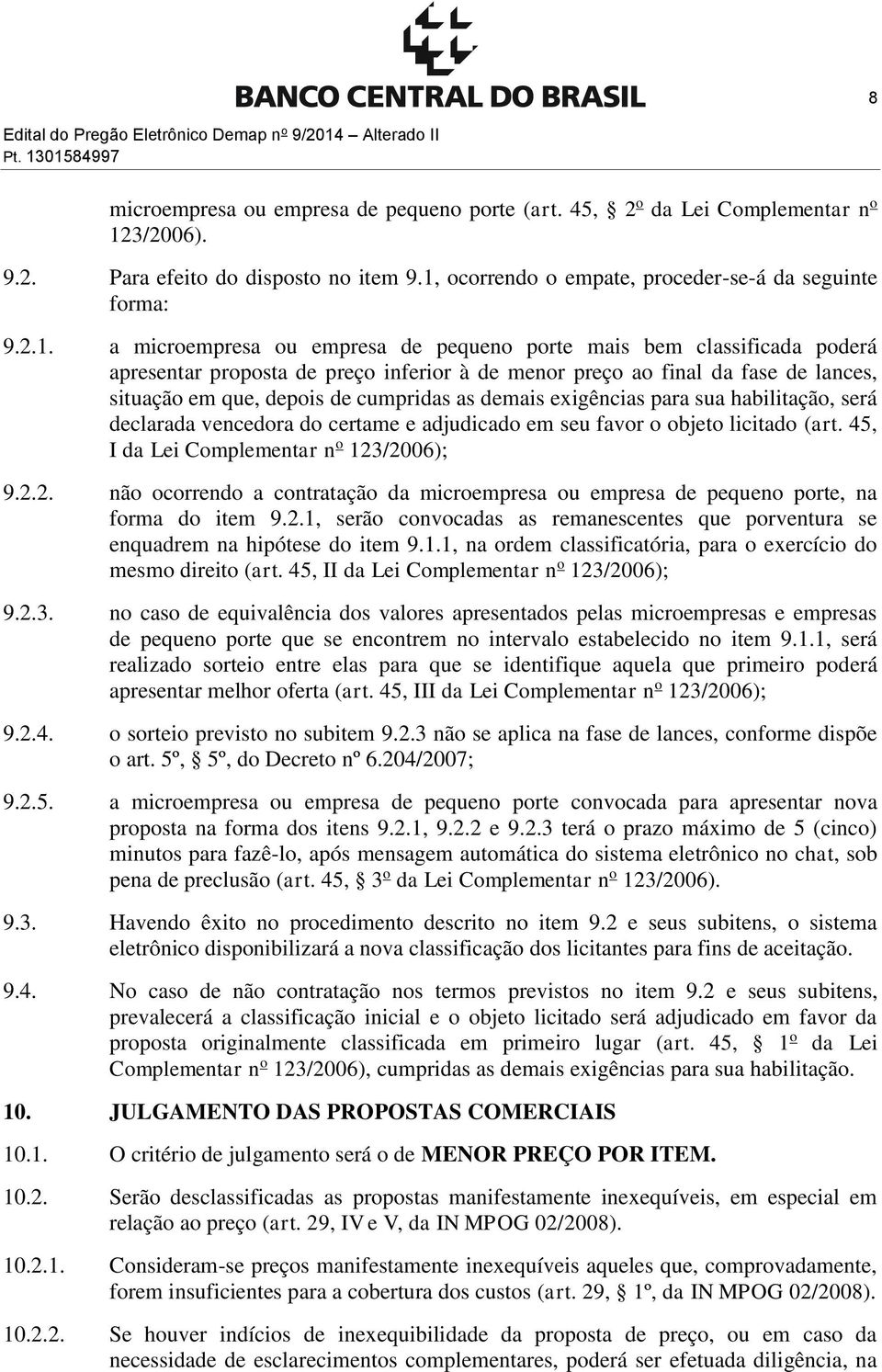 da fase de lances, situação em que, depois de cumpridas as demais exigências para sua habilitação, será declarada vencedora do certame e adjudicado em seu favor o objeto licitado (art.