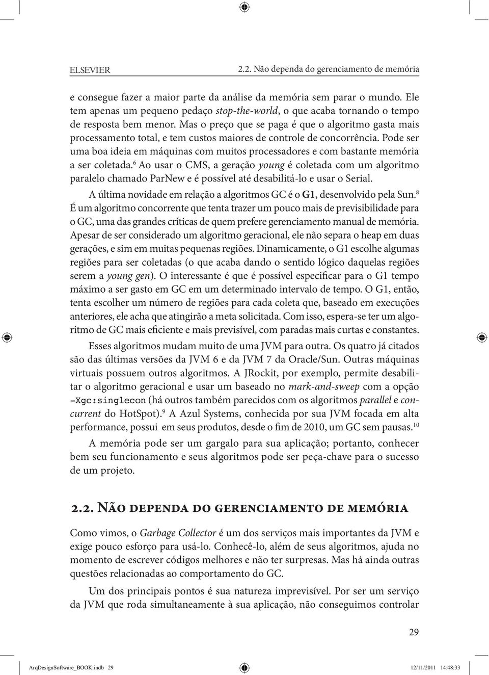 Mas o preço que se paga é que o algoritmo gasta mais processamento total, e tem custos maiores de controle de concorrência.