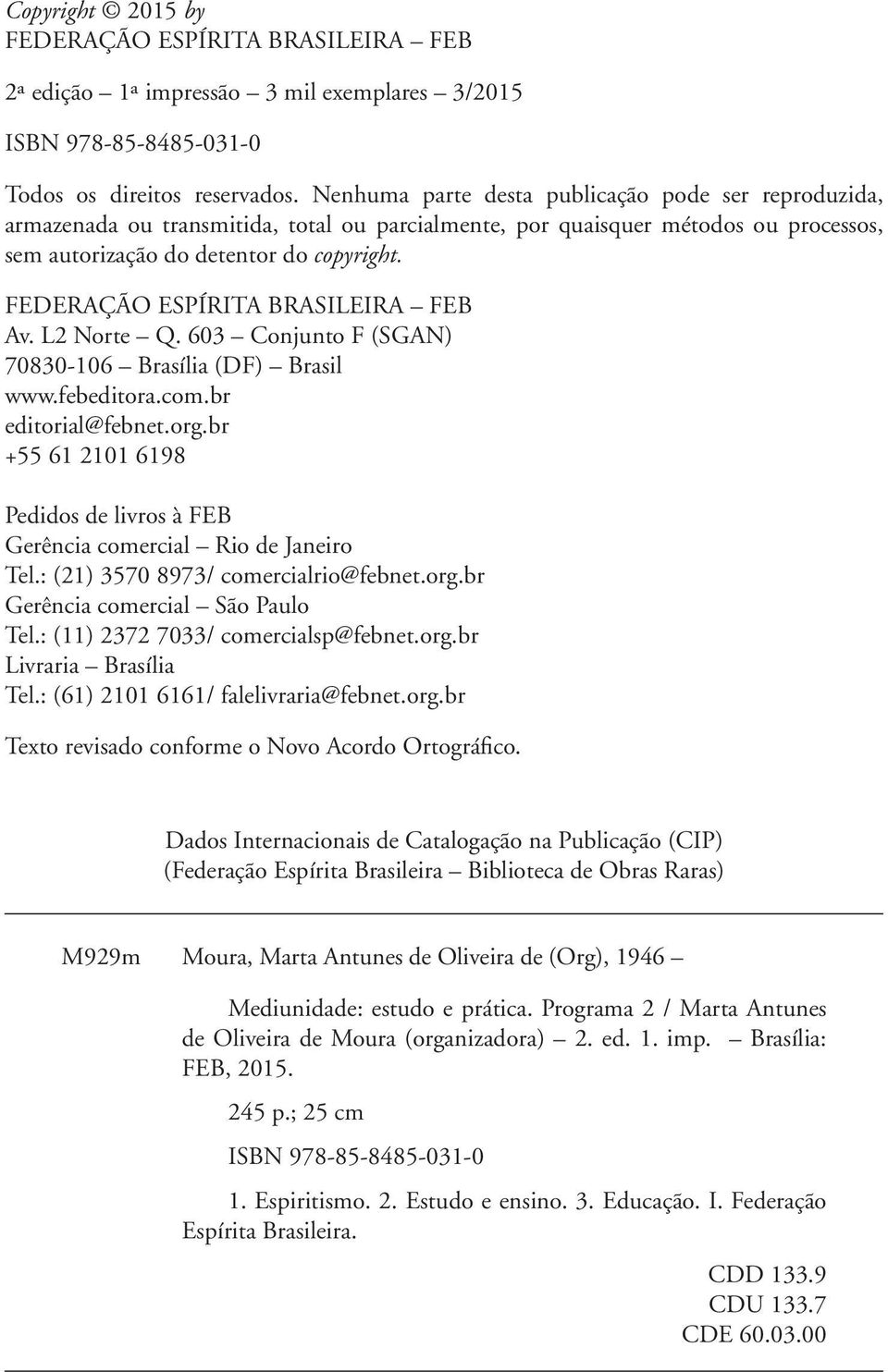 FEDERAÇÃO ESPÍRITA BRASILEIRA FEB Av. L2 Norte Q. 603 Conjunto F (SGAN) 70830-106 Brasília (DF) Brasil www.febeditora.com.br editorial@febnet.org.