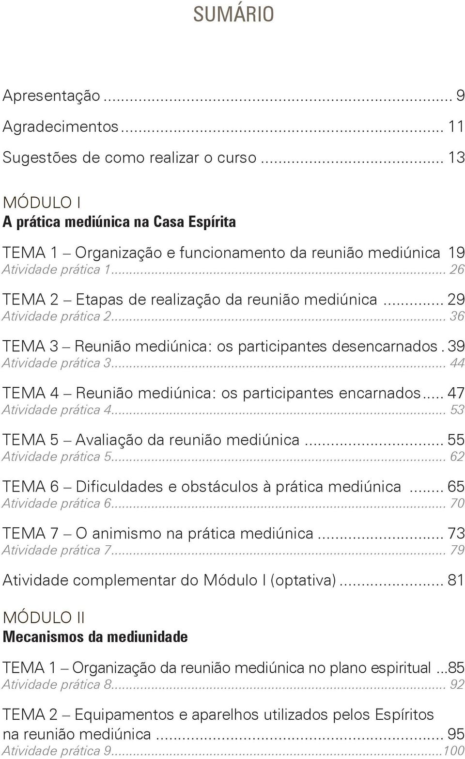 .. 44 TEMA 4 Reunião mediúnica: os participantes encarnados... 47 Atividade prática 4... 53 TEMA 5 Avaliação da reunião mediúnica... 55 Atividade prática 5.