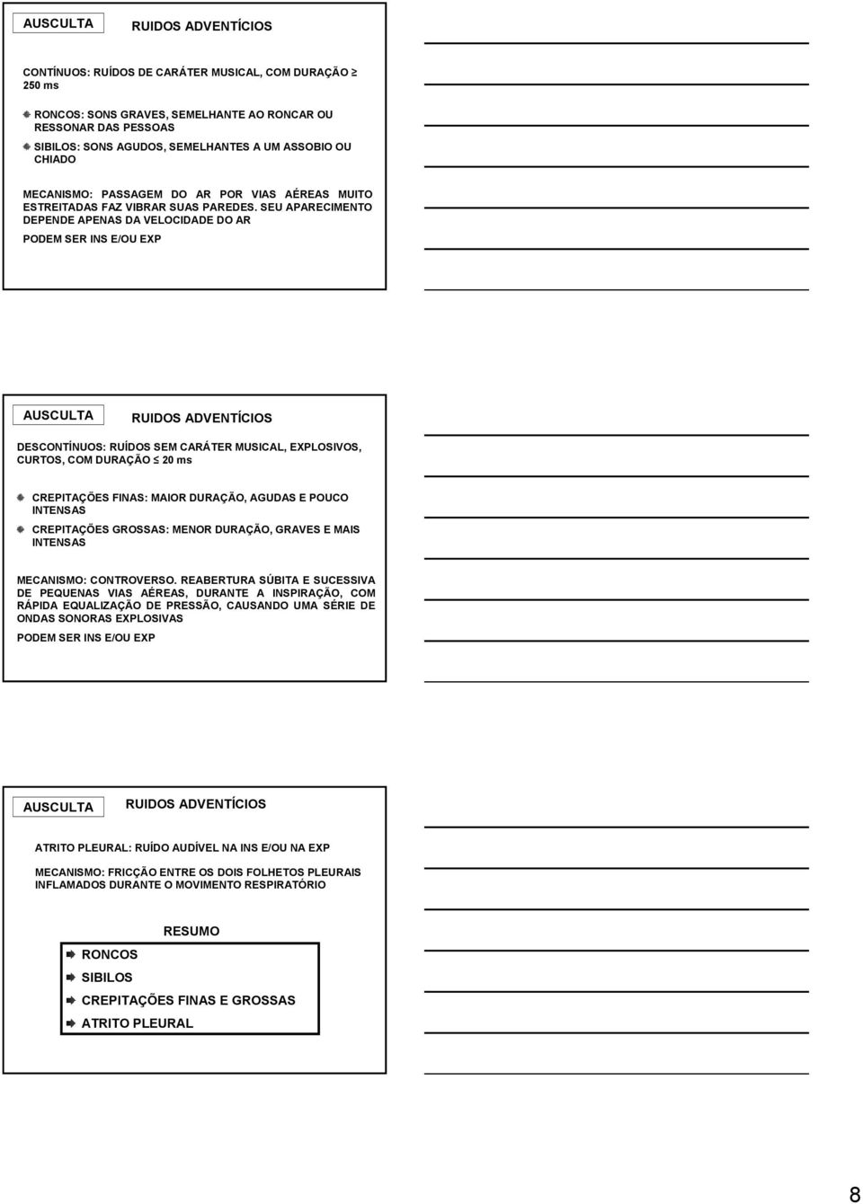 SEU APARECIMENTO DEPENDE APENAS DA VELOCIDADE DO AR PODEM SER INS E/OU EXP AUSCULTA RUIDOS ADVENTÍCIOS DESCONTÍNUOS: RUÍDOS SEM CARÁTER MUSICAL, EXPLOSIVOS, CURTOS, COM DURAÇÃO 20 ms CREPITAÇÕES