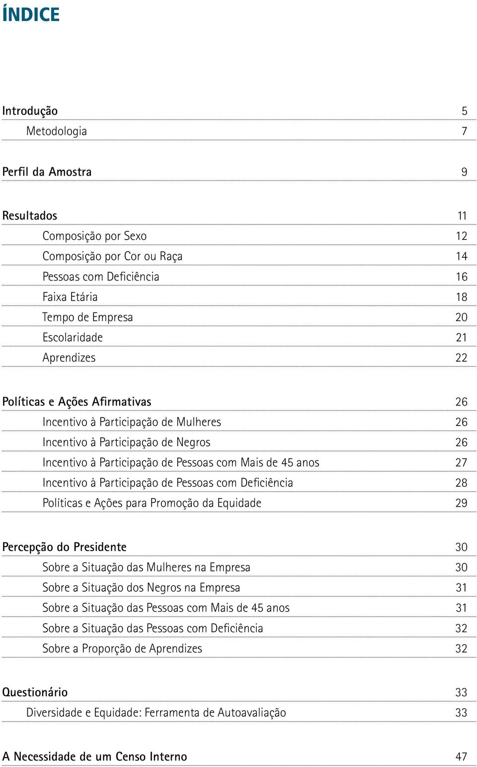 Participação de Pessoas com Deficiência 28 Políticas e Ações para Promoção da Equidade 29 Percepção do Presidente 30 Sobre a Situação das Mulheres na Empresa 30 Sobre a Situação dos Negros na Empresa