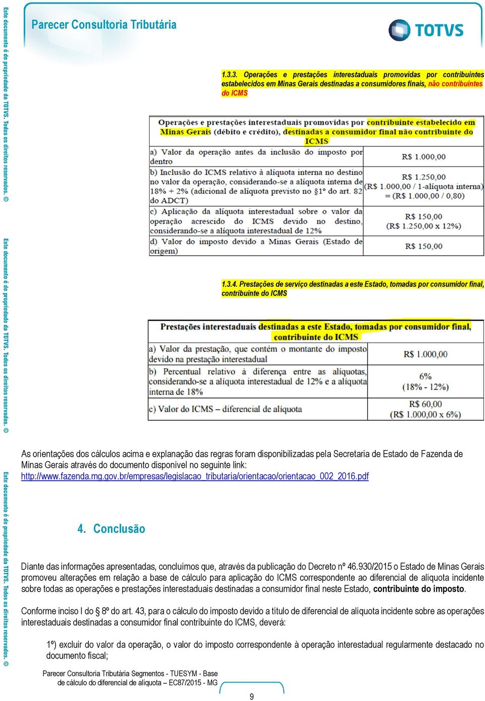 Estado de Fazenda de Minas Gerais através do documento disponível no seguinte link: http://www.fazenda.mg.gov.br/empresas/legislacao_tributaria/orientacao/orientacao_002_2016.pdf 4.