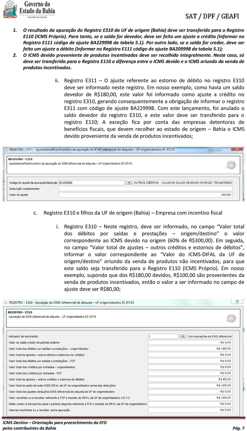 Por outro lado, se o saldo for credor, deve ser feito um ajuste a débito (Informar no Registro E111 código de ajuste BA209998 da tabela 5.1); 2.