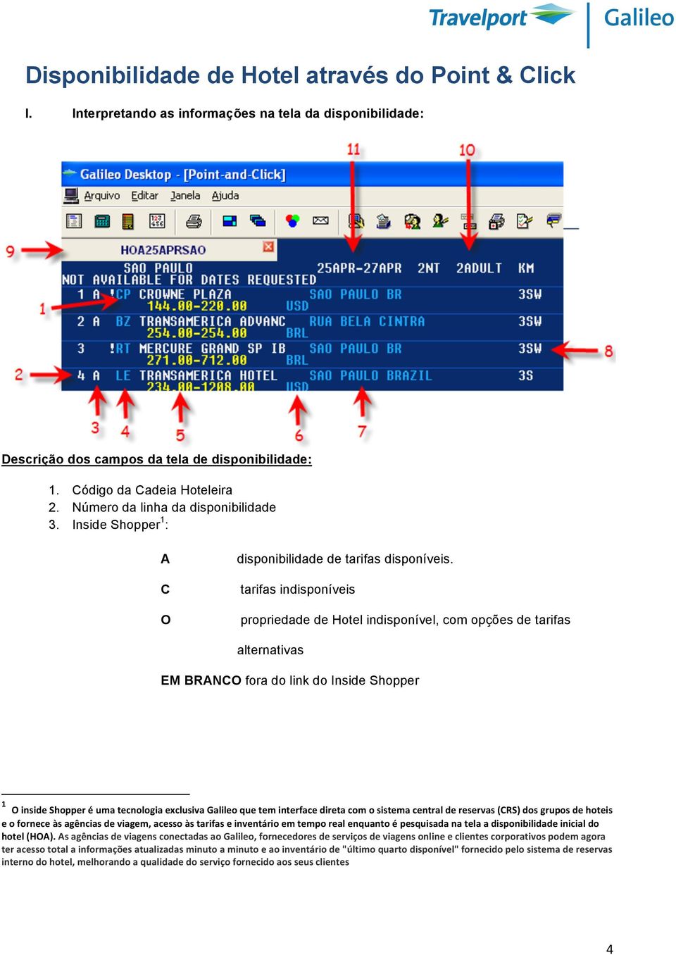 tarifas indisponíveis propriedade de Hotel indisponível, com opções de tarifas alternativas EM BRANCO fora do link do Inside Shopper 1 O inside Shopper é uma tecnologia exclusiva Galileo que tem