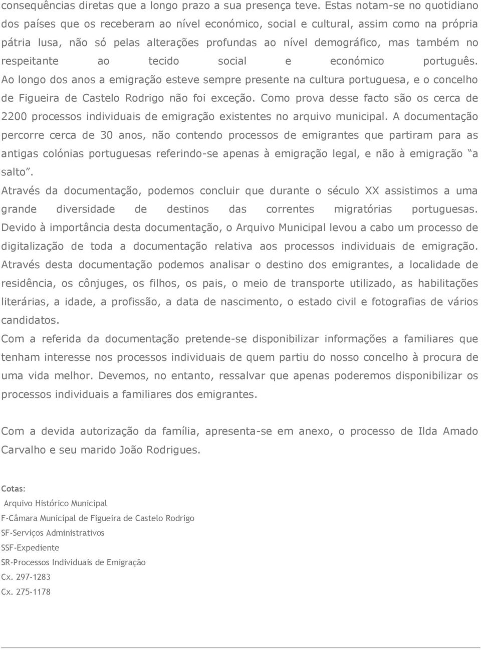 no respeitante ao tecido social e económico português. Ao longo dos anos a emigração esteve sempre presente na cultura portuguesa, e o concelho de Figueira de Castelo Rodrigo não foi exceção.