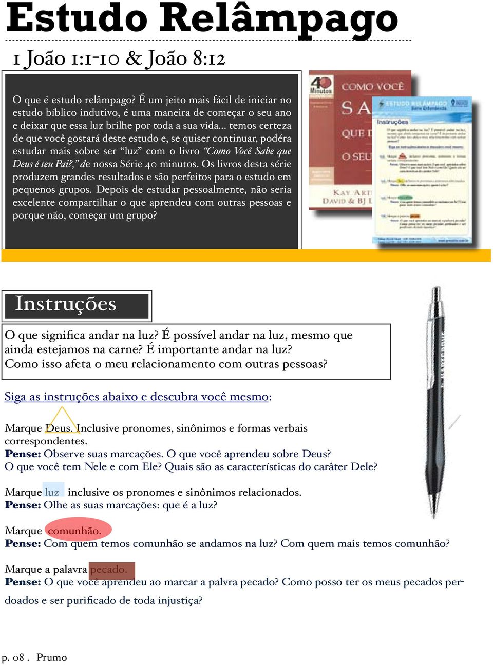 .. temos certeza de que você gostará deste estudo e, se quiser continuar, podéra estudar mais sobre ser luz com o livro Como Você Sabe que Deus é seu Pai?, de nossa Série 40 minutos.