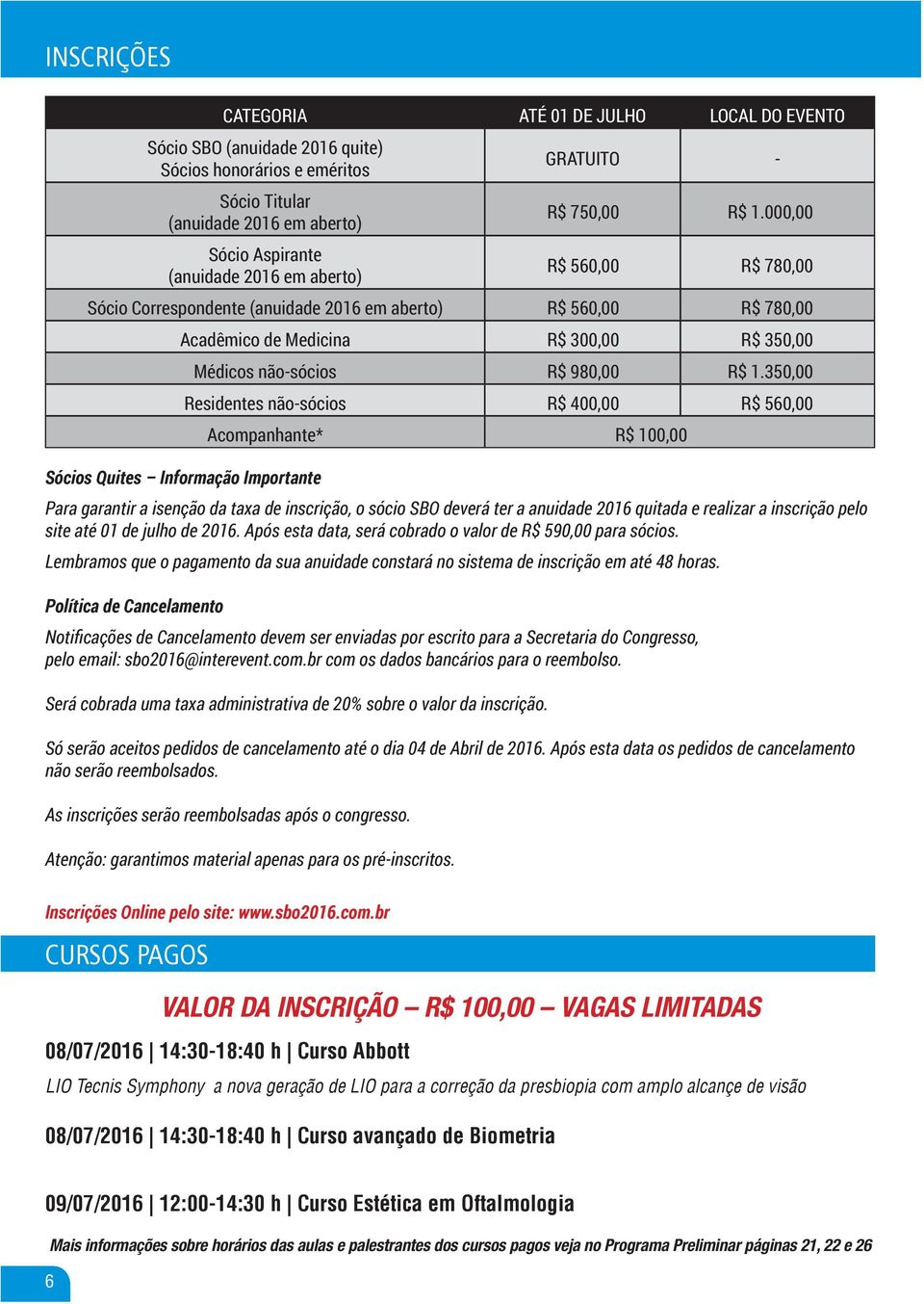 350,00 Residentes não-sócios R$ 400,00 R$ 560,00 Acompanhante* R$ 100,00 Sócios Quites Informação Importante Para garantir a isenção da taxa de inscrição, o sócio SBO deverá ter a anuidade 2016