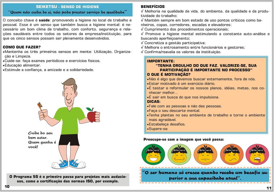 sensos possam ser plenamente desenvolvidos. COMO QUE FAZER? Mantenha os três primeiros sensos em mente: Utilização, Organização e Limpeza. Cuide-se: faça exames periódicos e exercícios físicos.