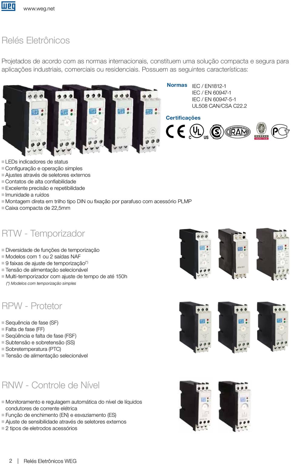 2 Certificações LEDs indicadores de status Confiuração e operação simples Ajustes através de seletores externos Contatos de alta confiabilidade Excelente precisão e repetibilidade Imunidade a ruídos