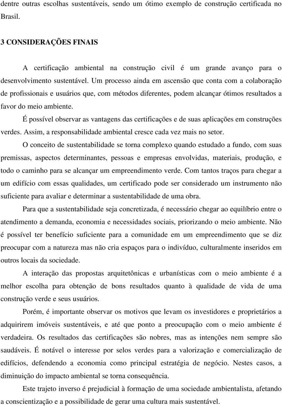 Um processo ainda em ascensão que conta com a colaboração de profissionais e usuários que, com métodos diferentes, podem alcançar ótimos resultados a favor do meio ambiente.