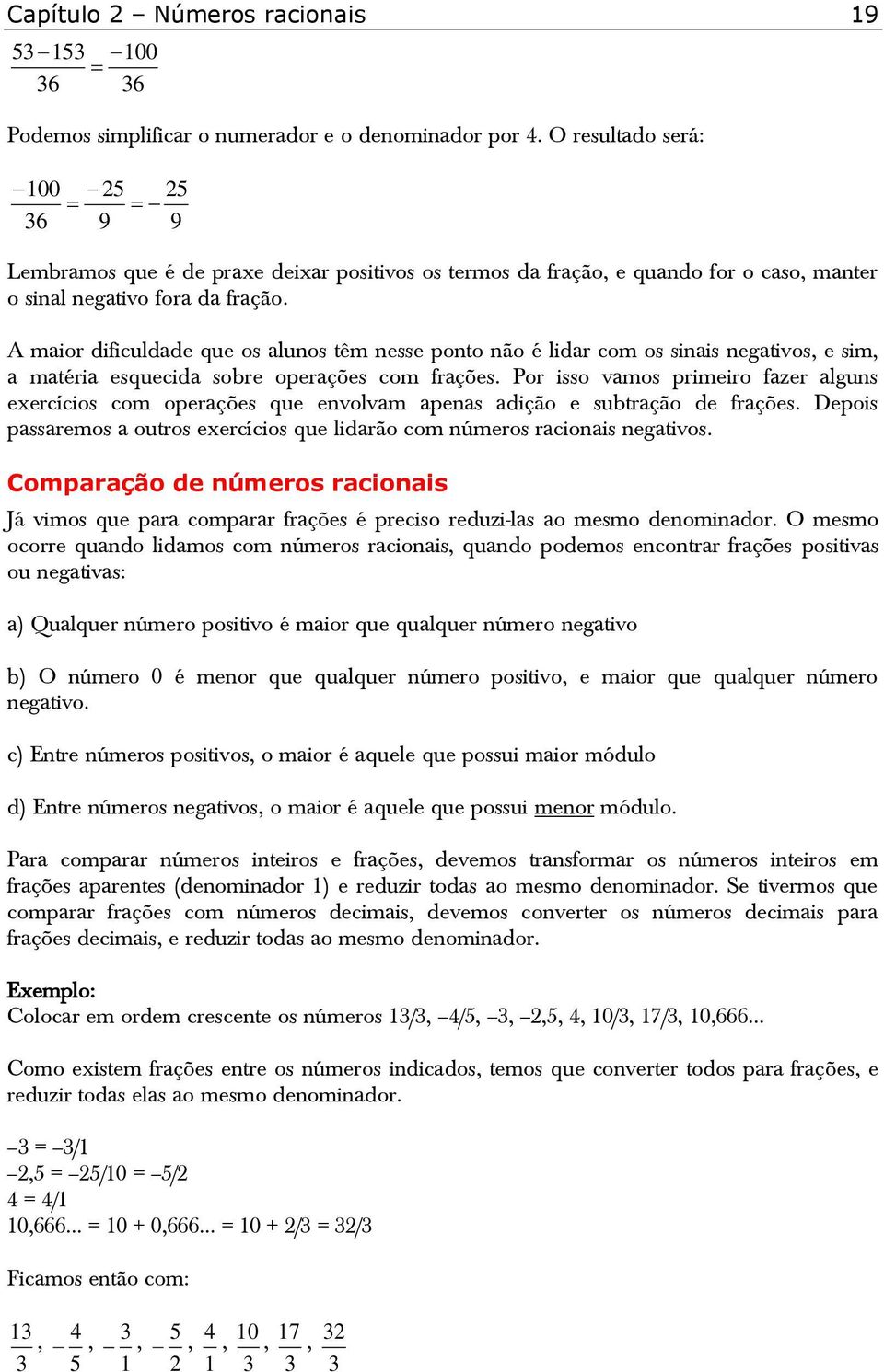 A maior dificuldade que os alunos têm nesse ponto não é lidar com os sinais negativos, e sim, a matéria esquecida sobre operações com frações.