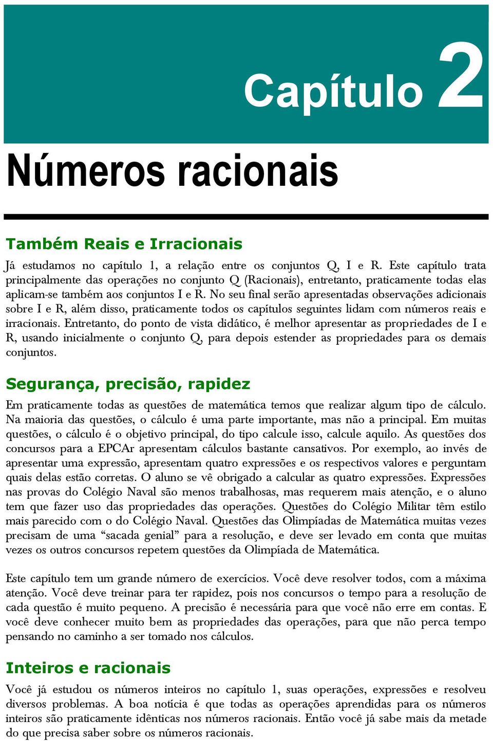 No seu final serão apresentadas observações adicionais sobre I e R, além disso, praticamente todos os capítulos seguintes lidam com números reais e irracionais.