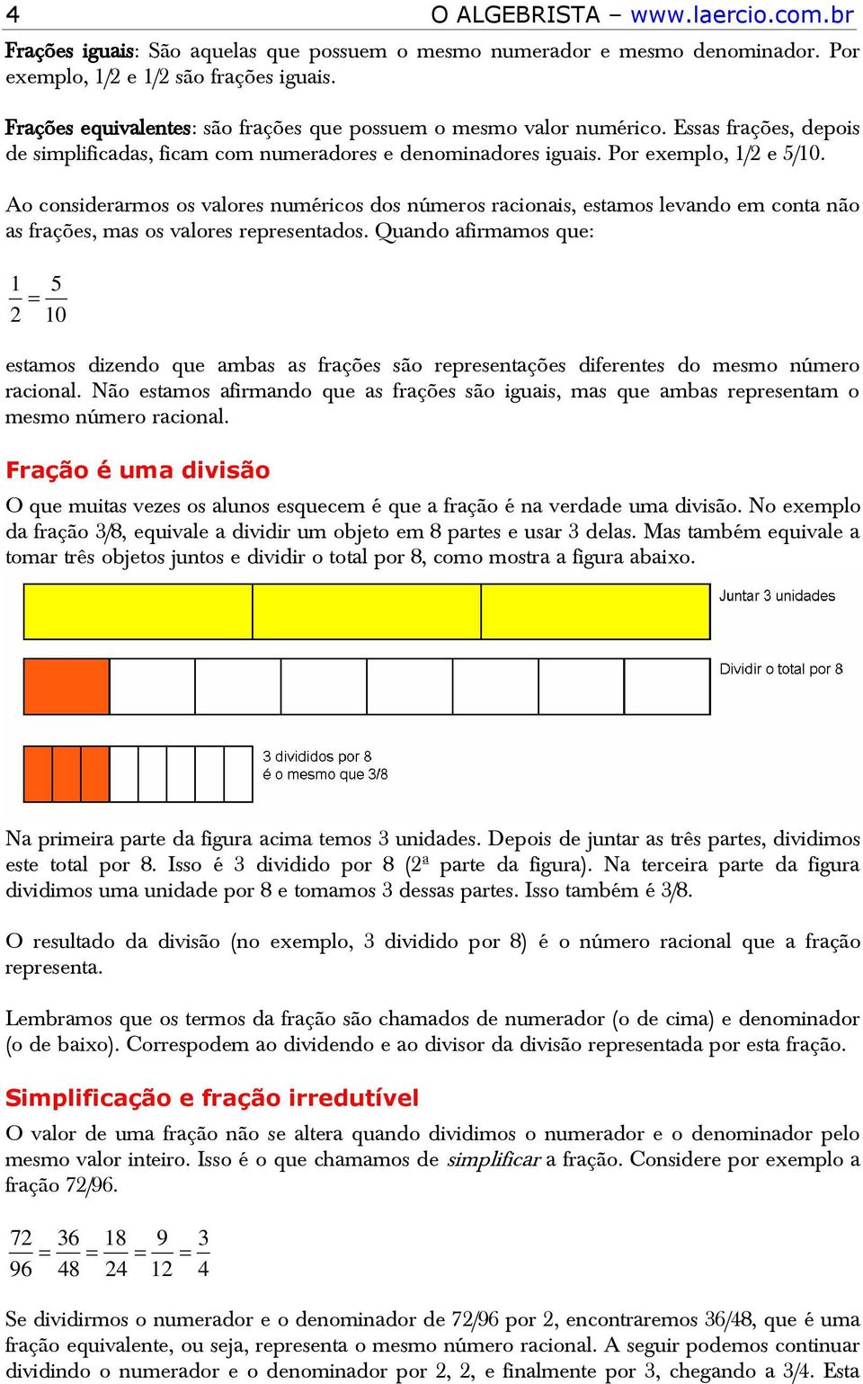 Ao considerarmos os valores numéricos dos números racionais, estamos levando em conta não as frações, mas os valores representados.