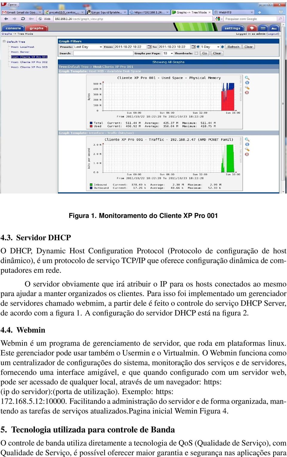 O servidor obviamente que irá atribuir o IP para os hosts conectados ao mesmo para ajudar a manter organizados os clientes.