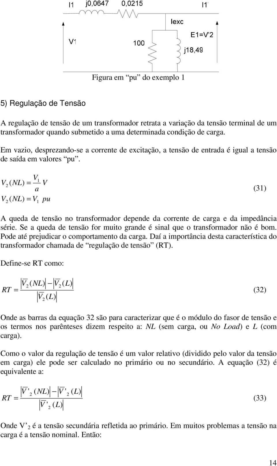 ( L) a ( L) pu (3) A queda de tensão no transformador depende da corrente de carga e da impedância série. Se a queda de tensão for muito grande é sinal que o transformador não é bom.