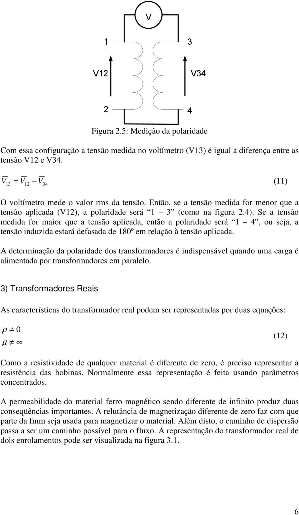 Se a tensão medida for maior que a tensão aplicada, então a polaridade será 4, ou seja, a tensão induzida estará defasada de 80º em relação à tensão aplicada.