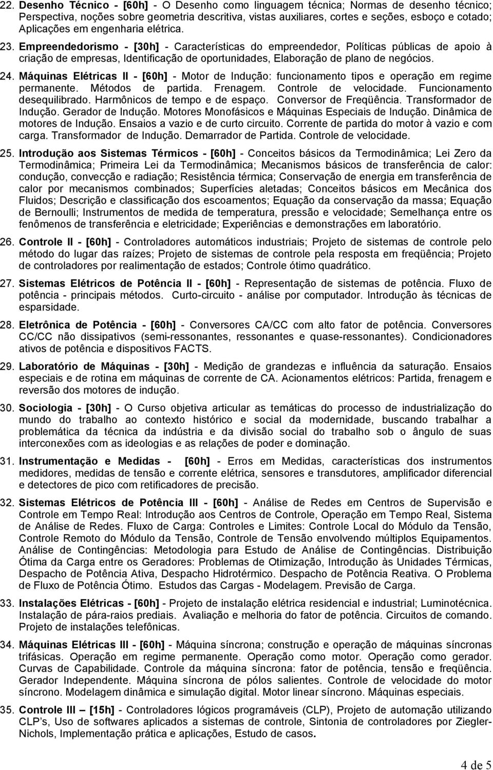 Empreendedorismo - [30h] - Características do empreendedor, Políticas públicas de apoio à criação de empresas, Identificação de oportunidades, Elaboração de plano de negócios. 24.