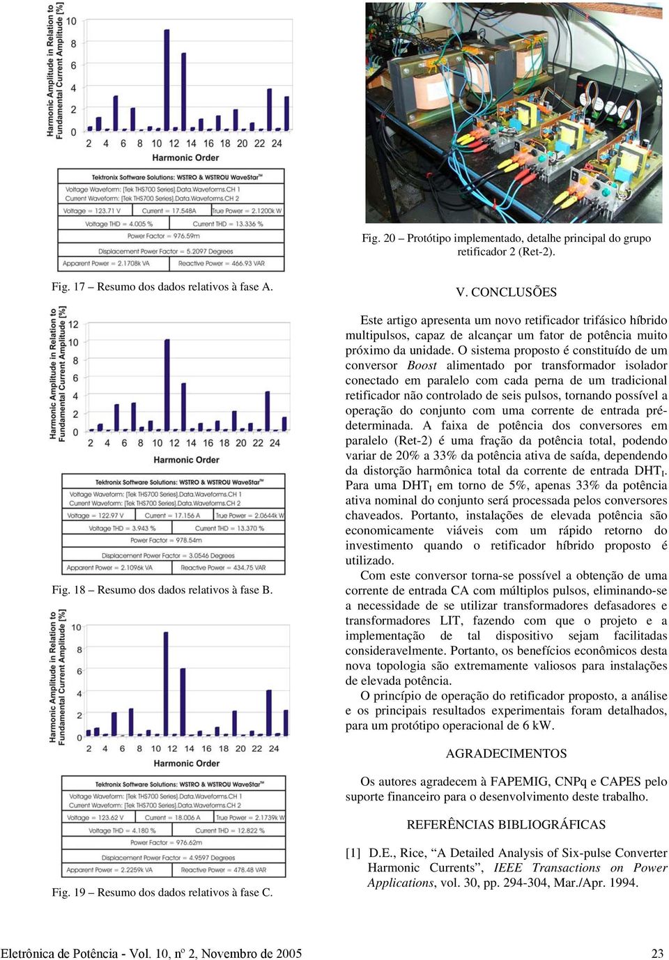 O sistema proposto é constituído de um conversor Boost alimentado por transformador isolador conectado em paralelo com cada perna de um tradicional retificador não controlado de seis pulsos, tornando