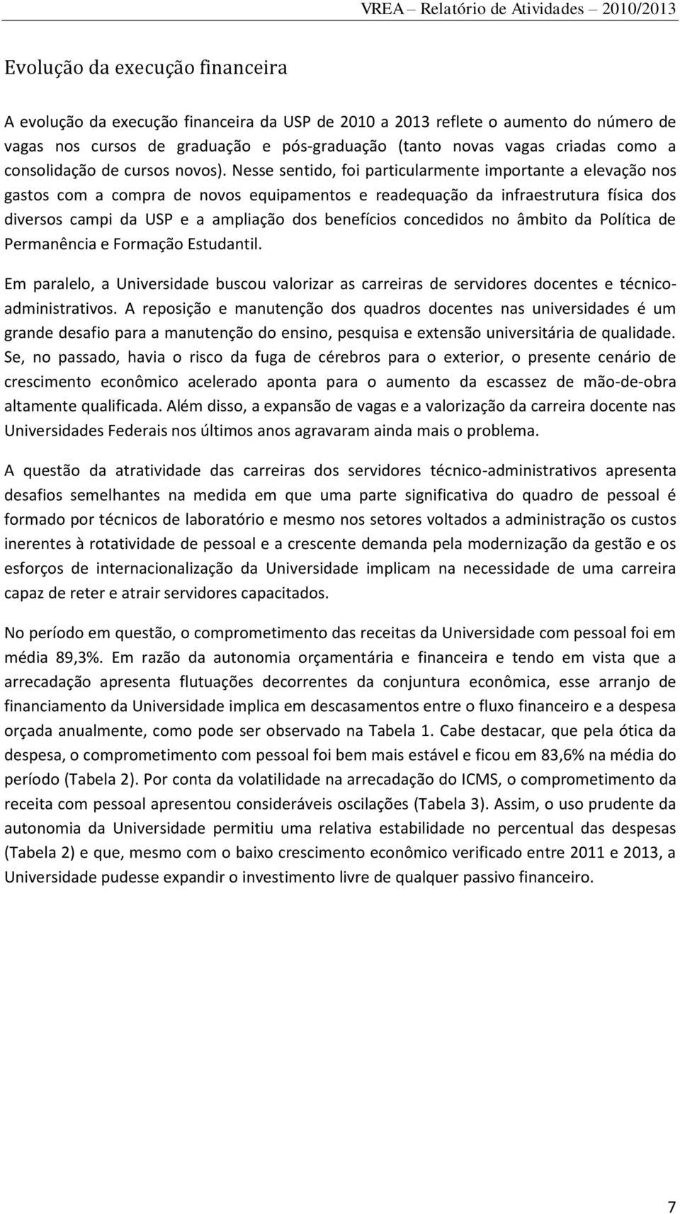 Nesse sentido, foi particularmente importante a elevação nos gastos com a compra de novos equipamentos e readequação da infraestrutura física dos diversos campi da USP e a ampliação dos benefícios