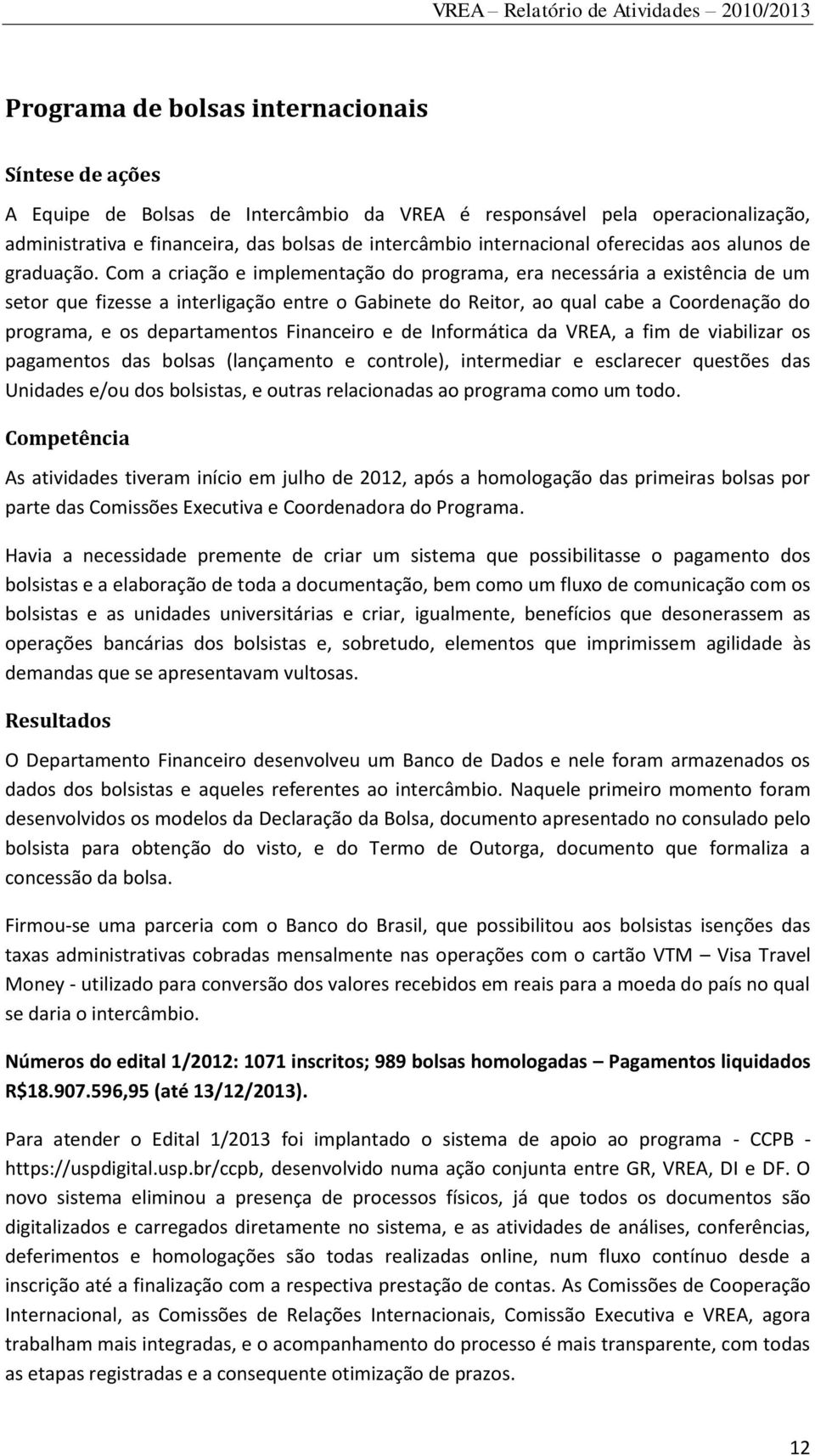 Com a criação e implementação do programa, era necessária a existência de um setor que fizesse a interligação entre o Gabinete do Reitor, ao qual cabe a Coordenação do programa, e os departamentos