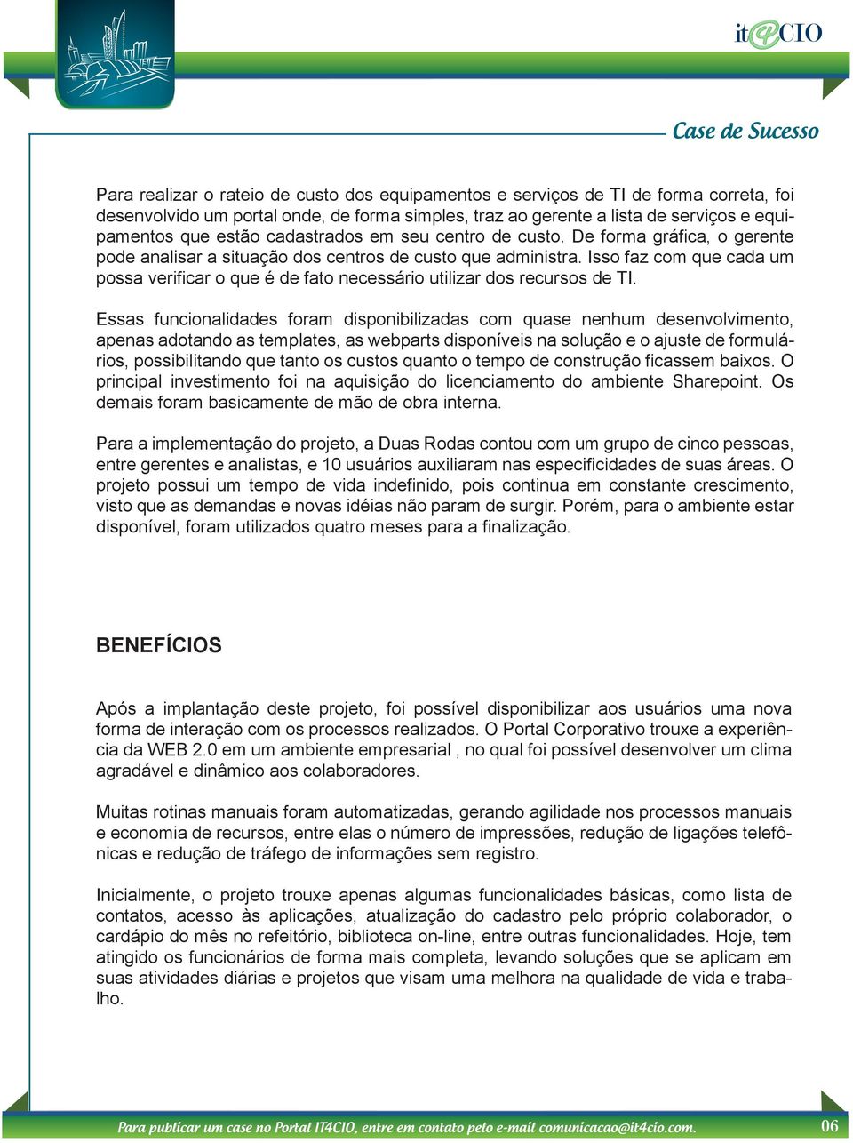 Isso faz com que cada um possa verificar o que é de fato necessário utilizar dos recursos de TI.