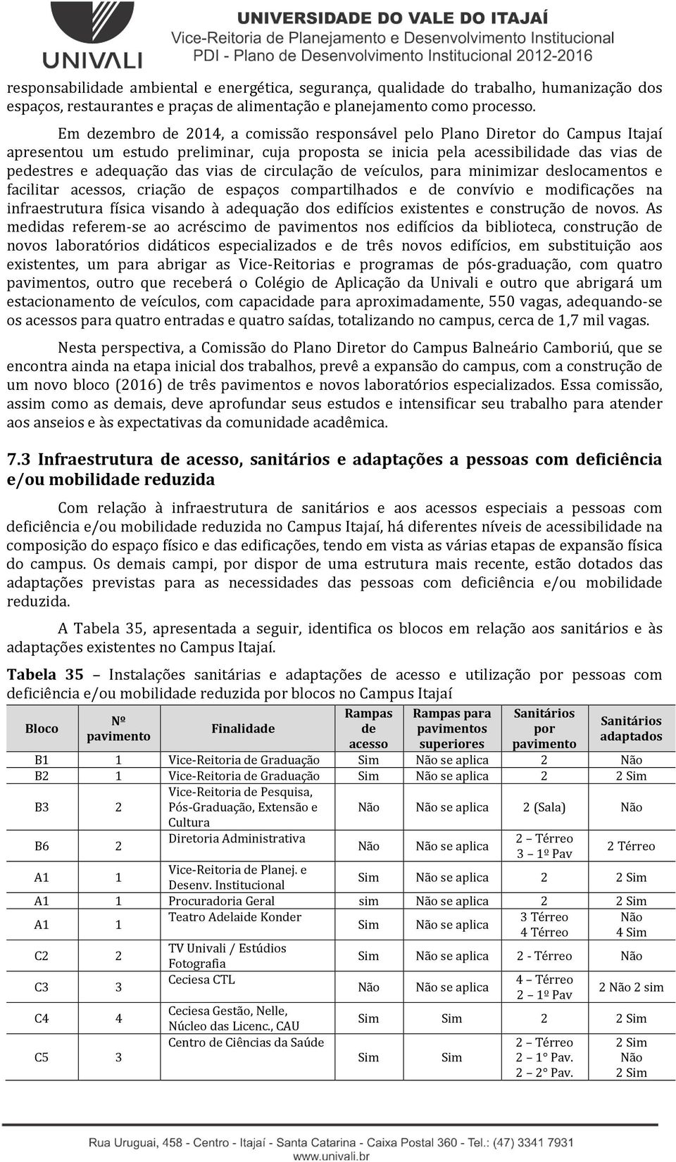 de circulação de veículos, para minimizar deslocamentos e facilitar acessos, criação de espaços compartilhados e de convívio e modificações na infraestrutura física visando à adequação dos edifícios