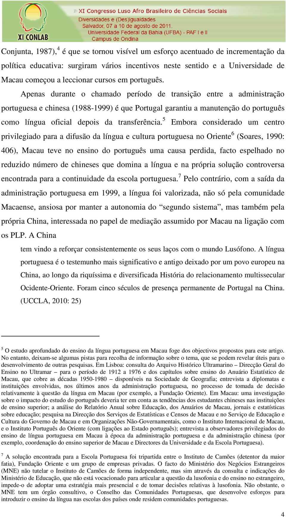 Apenas durante o chamado período de transição entre a administração portuguesa e chinesa (1988-1999) é que Portugal garantiu a manutenção do português como língua oficial depois da transferência.