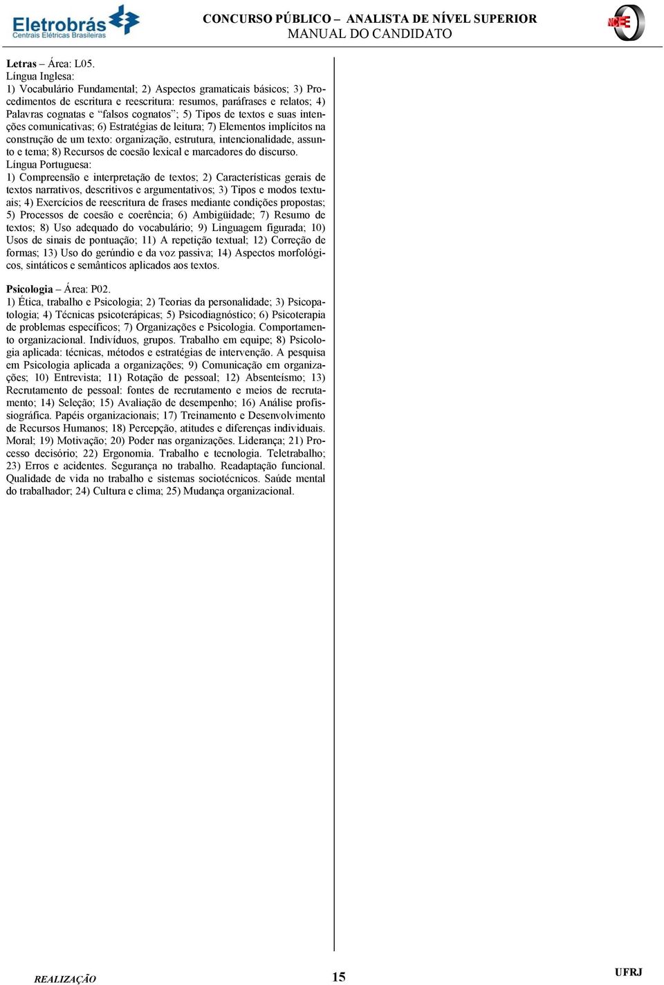 Tipos de textos e suas intenções comunicativas; 6) Estratégias de leitura; 7) Elementos implícitos na construção de um texto: organização, estrutura, intencionalidade, assunto e tema; 8) Recursos de