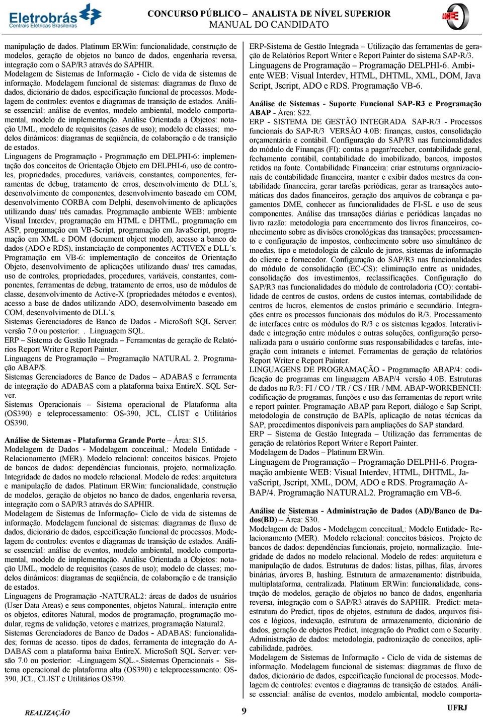 Modelagem de controles: eventos e diagramas de transição de estados. Análise essencial: análise de eventos, modelo ambiental, modelo comportamental, modelo de implementação.