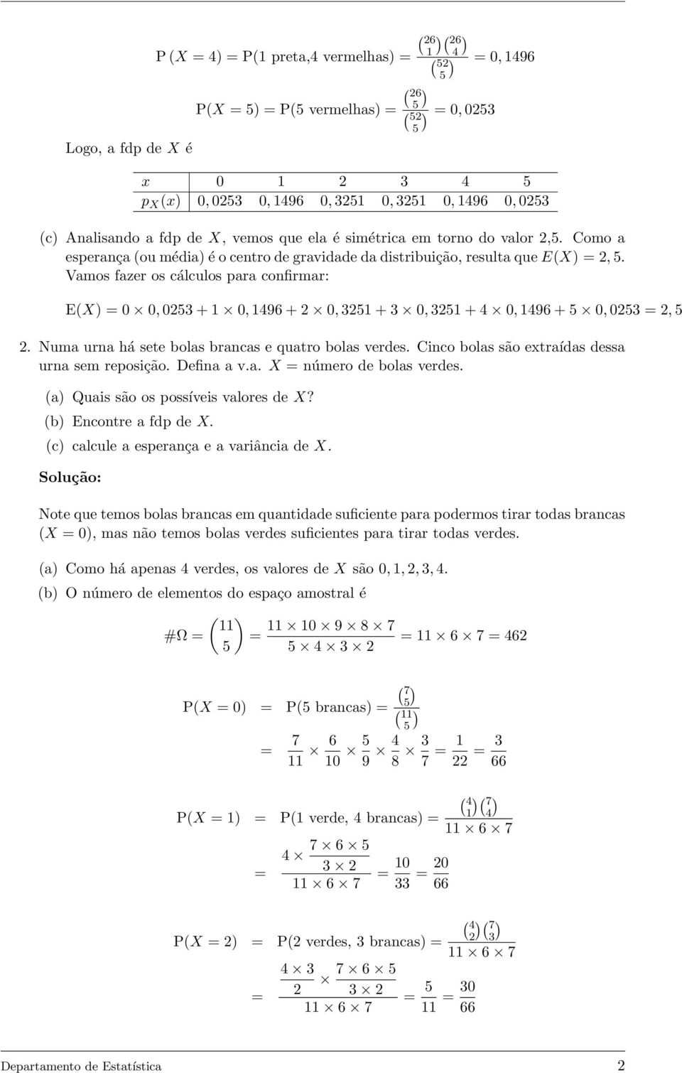 Numa urna há sete bolas brancas e quatro bolas verdes. Cinco bolas são extraídas dessa urna sem reposição. Defina a v.a. X número de bolas verdes. (a Quais são os possíveis valores de X?