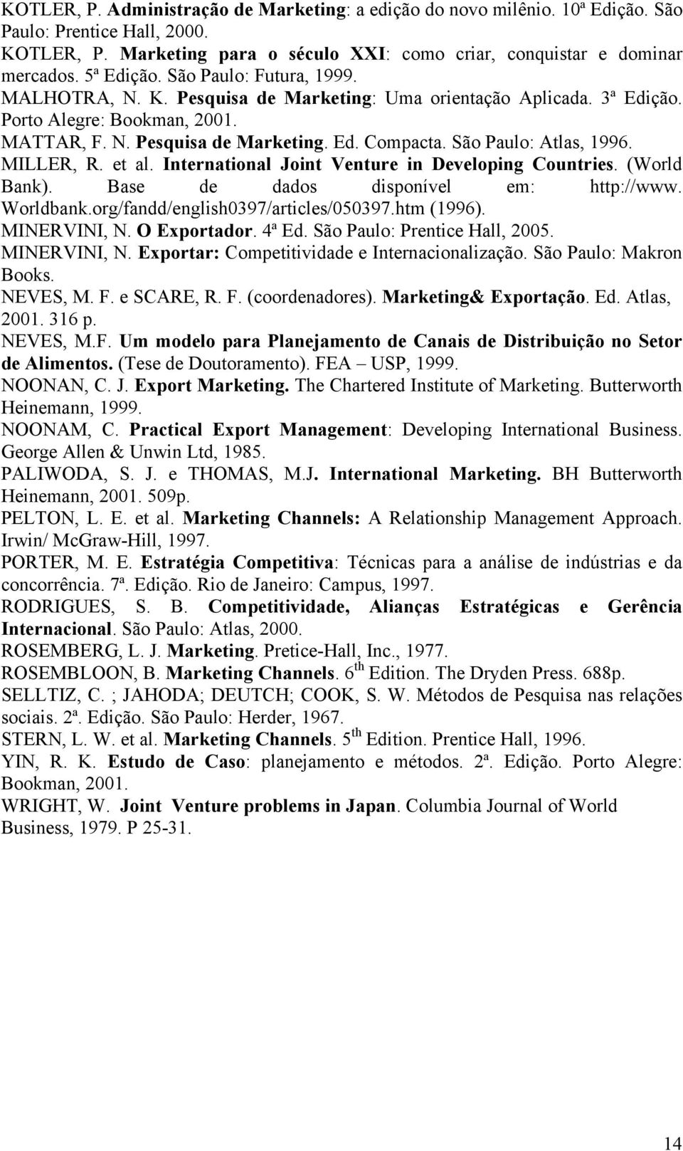 São Paulo: Atlas, 1996. MILLER, R. et al. International Joint Venture in Developing Countries. (World Bank). Base de dados disponível em: http://www. Worldbank.org/fandd/english0397/articles/050397.