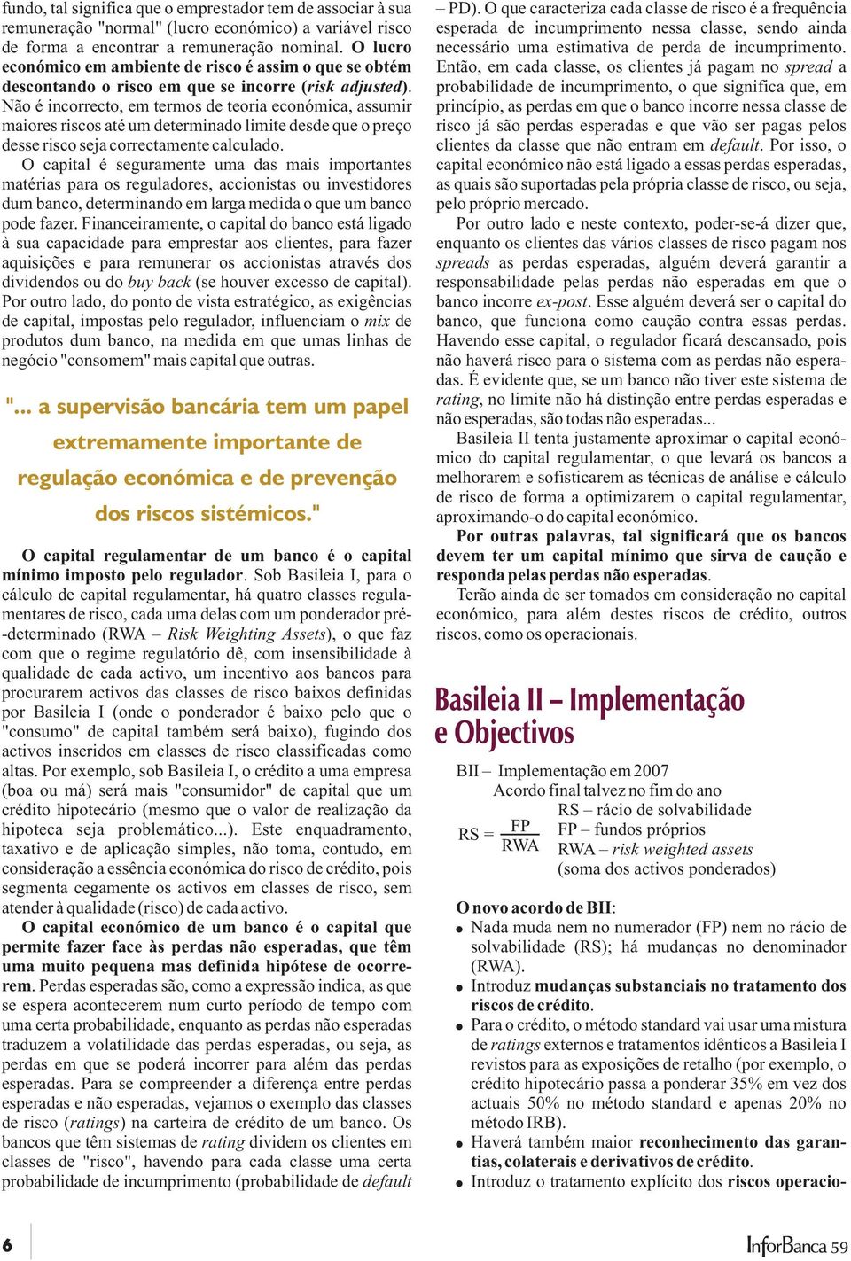 Não é incorrecto, em termos de teoria económica, assumir maiores riscos até um determinado limite desde que o preço desse risco seja correctamente calculado.