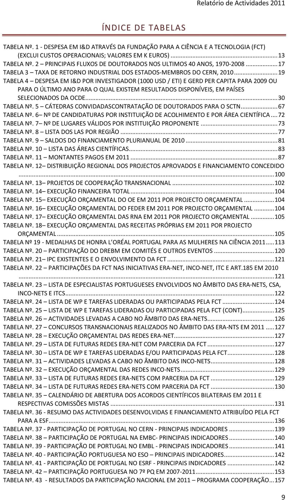 .. 19 TABELA 4 DESPESA EM I&D POR INVESTIGADOR (1000 USD / ETI) E GERD PER CAPITA PARA 2009 OU PARA O ÚLTIMO ANO PARA O QUAL EXISTEM RESULTADOS DISPONÍVEIS, EM PAÍSES SELECIONADOS DA OCDE.