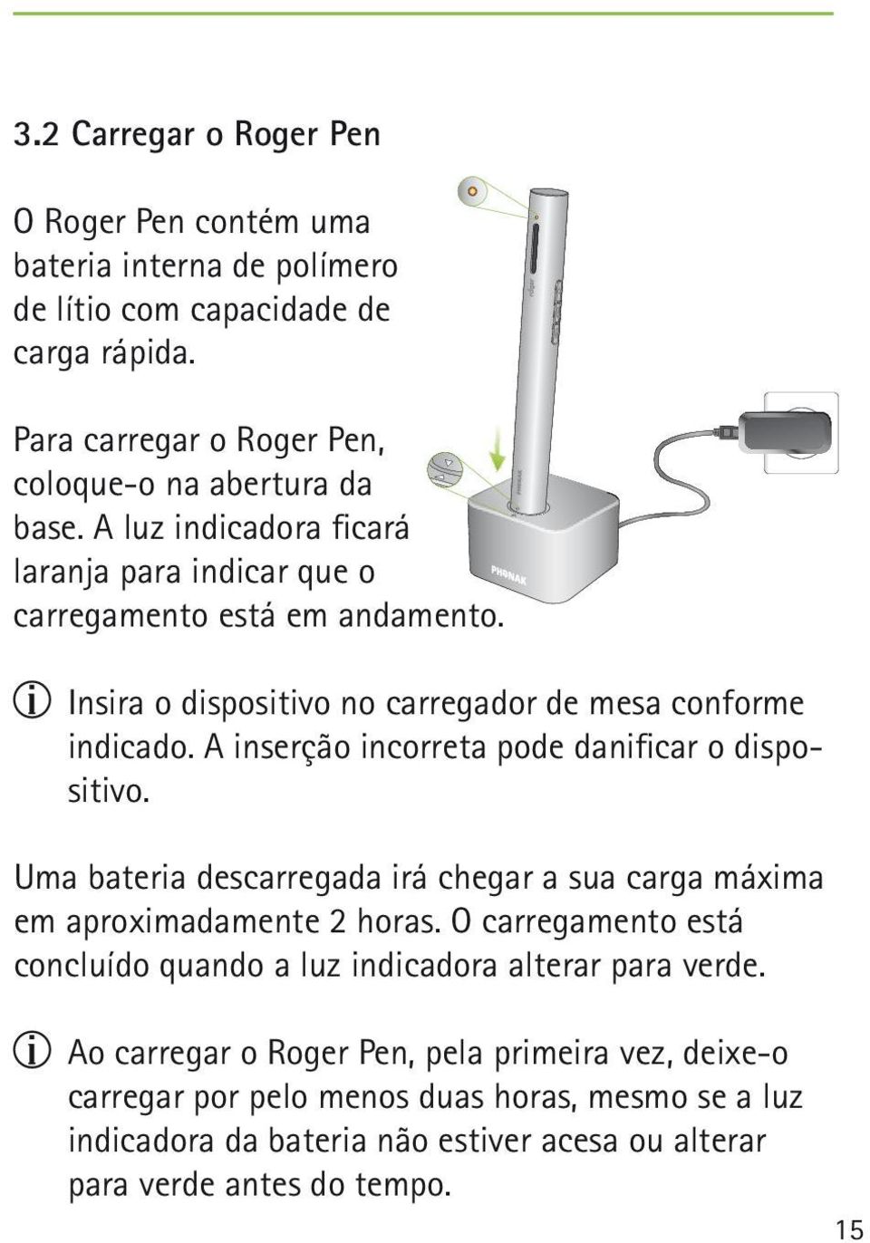 A inserção incorreta pode danificar o dispositivo. Uma bateria descarregada irá chegar a sua carga máxima em aproximadamente 2 horas.