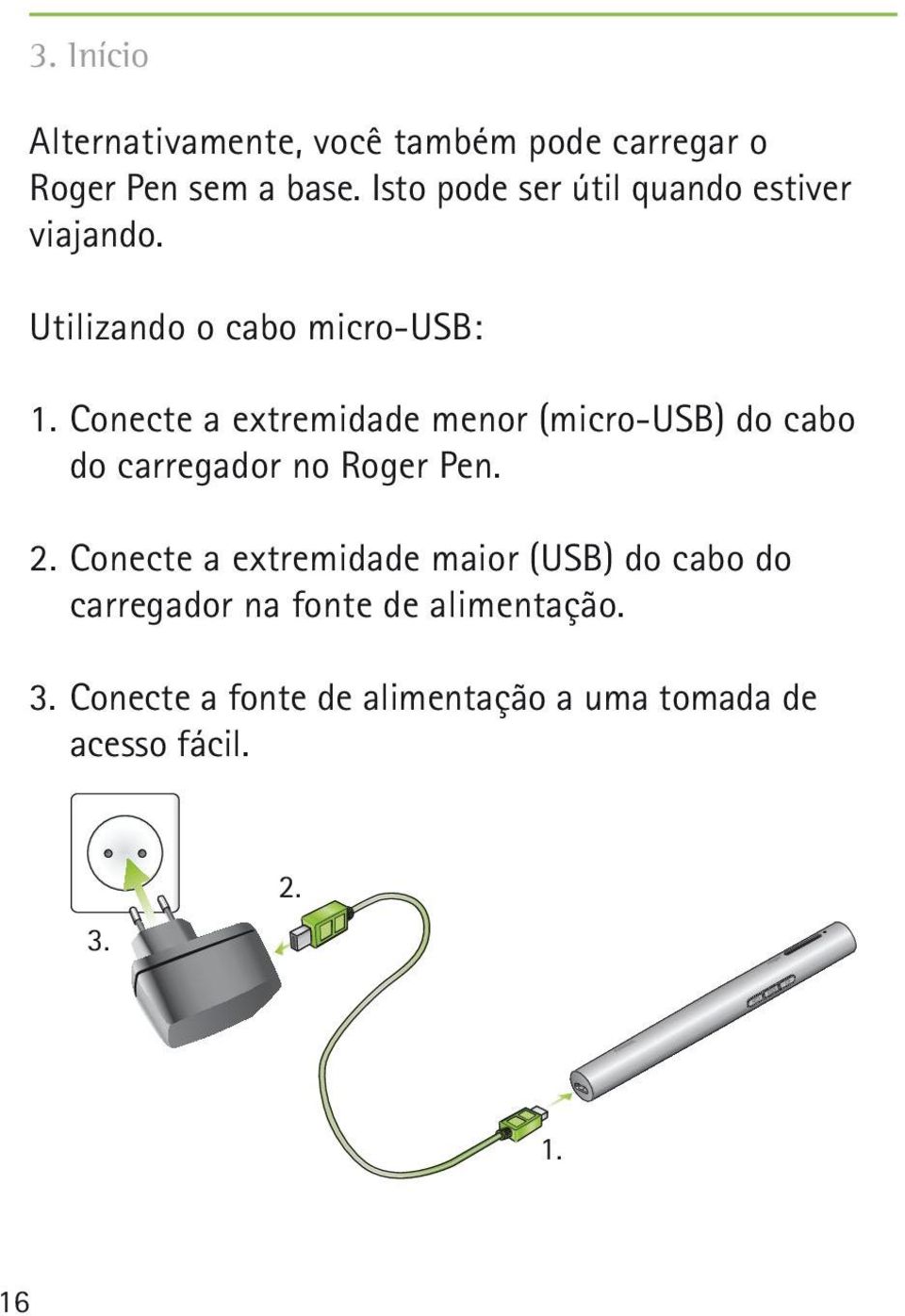 Conecte a extremidade menor (micro-usb) do cabo do carregador no Roger Pen. 2.