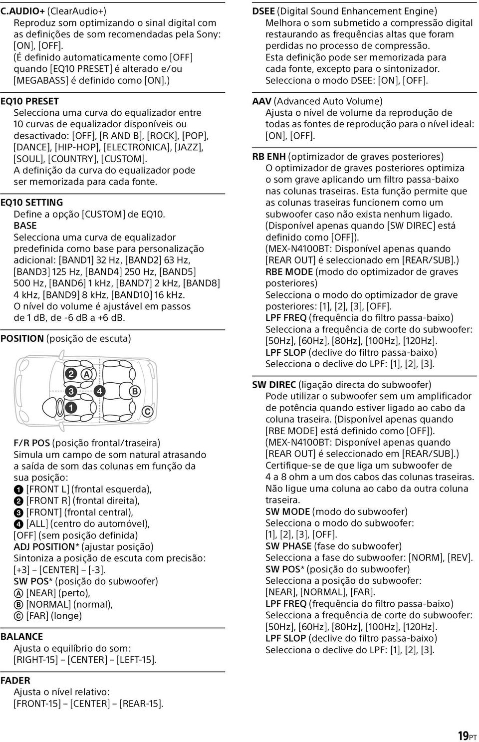 ) EQ10 PRESET Selecciona uma curva do equalizador entre 10 curvas de equalizador disponíveis ou desactivado: [OFF], [R AND B], [ROCK], [POP], [DANCE], [HIP-HOP], [ELECTRONICA], [JAZZ], [SOUL],