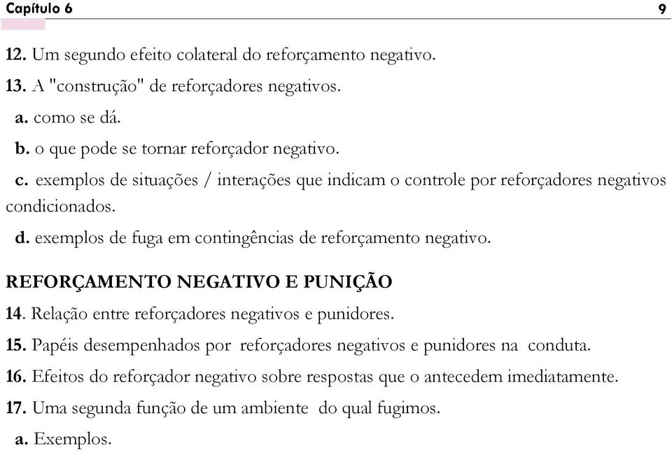 REFORÇAMENTO NEGATIVO E PUNIÇÃO 14. Relação entre reforçadores negativos e punidores. 15. Papéis desempenhados por reforçadores negativos e punidores na conduta.