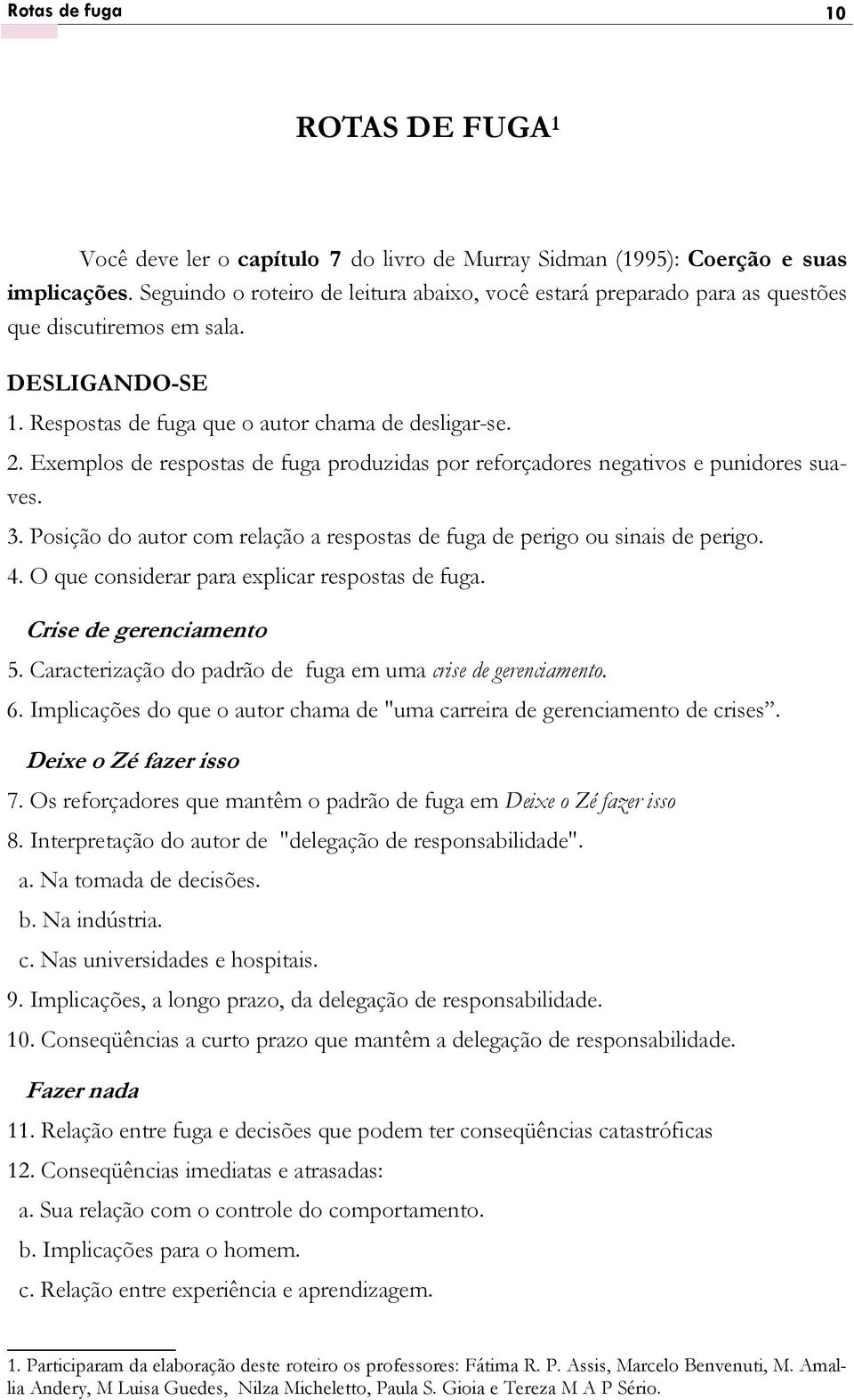 Exemplos de respostas de fuga produzidas por reforçadores negativos e punidores suaves. 3. Posição do autor com relação a respostas de fuga de perigo ou sinais de perigo. 4.