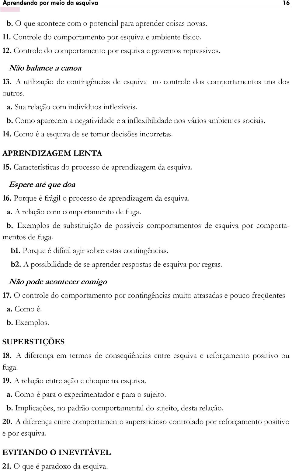 b. Como aparecem a negatividade e a inflexibilidade nos vários ambientes sociais. 14. Como é a esquiva de se tomar decisões incorretas. APRENDIZAGEM LENTA 15.