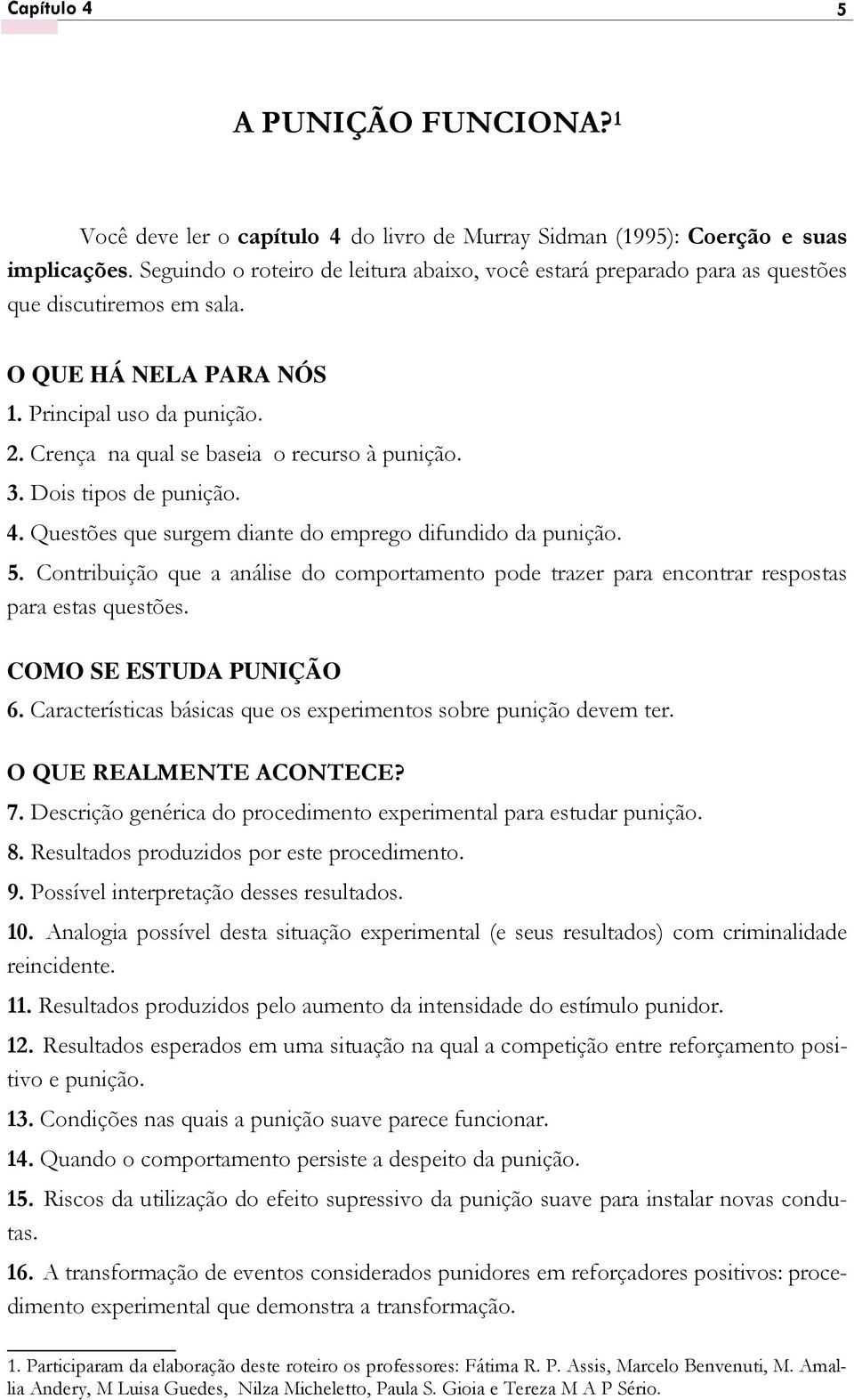 Crença na qual se baseia o recurso à punição. 3. Dois tipos de punição. 4. Questões que surgem diante do emprego difundido da punição. 5.