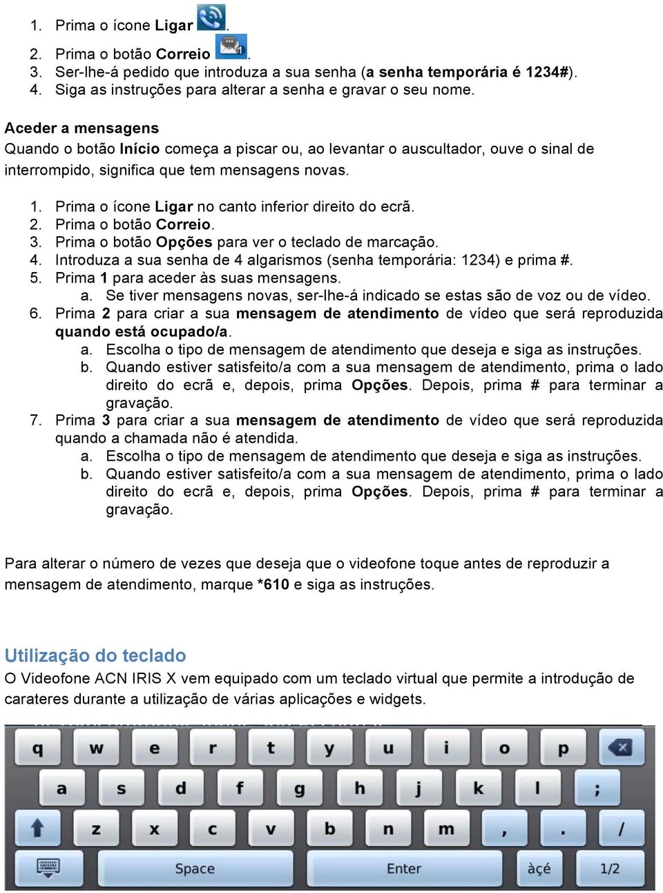 Prima o ícone Ligar no canto inferior direito do ecrã. 2. Prima o botão Correio. 3. Prima o botão Opções para ver o teclado de marcação. 4.