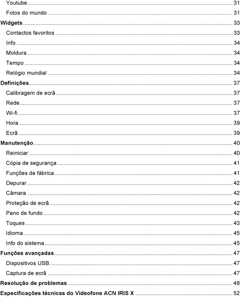 .. 41 Funções de fábrica... 41 Depurar... 42 Câmara... 42 Proteção de ecrã... 42 Pano de fundo... 42 Toques... 43 Idioma... 45 Info do sistema.