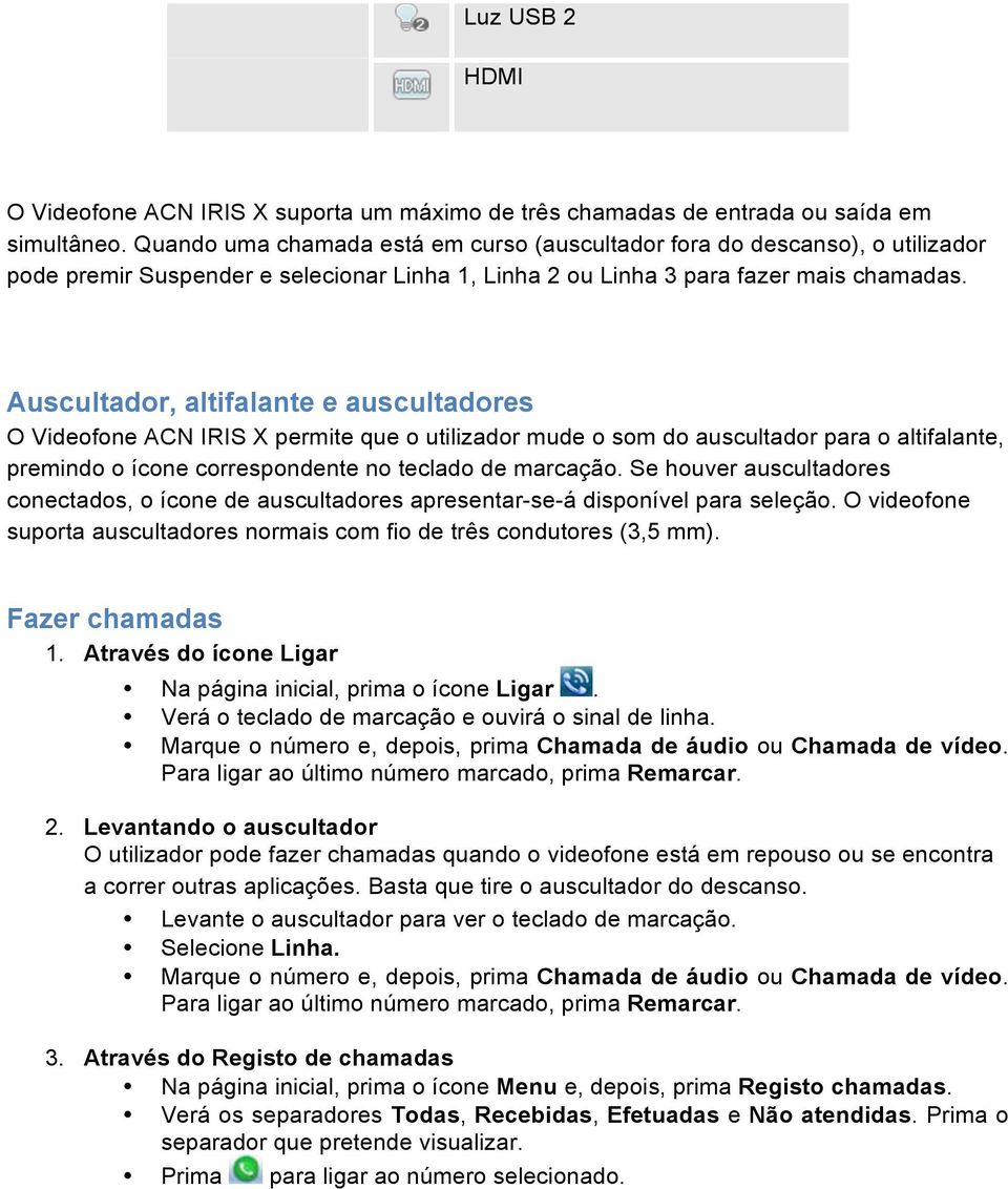 Auscultador, altifalante e auscultadores O Videofone ACN IRIS X permite que o utilizador mude o som do auscultador para o altifalante, premindo o ícone correspondente no teclado de marcação.