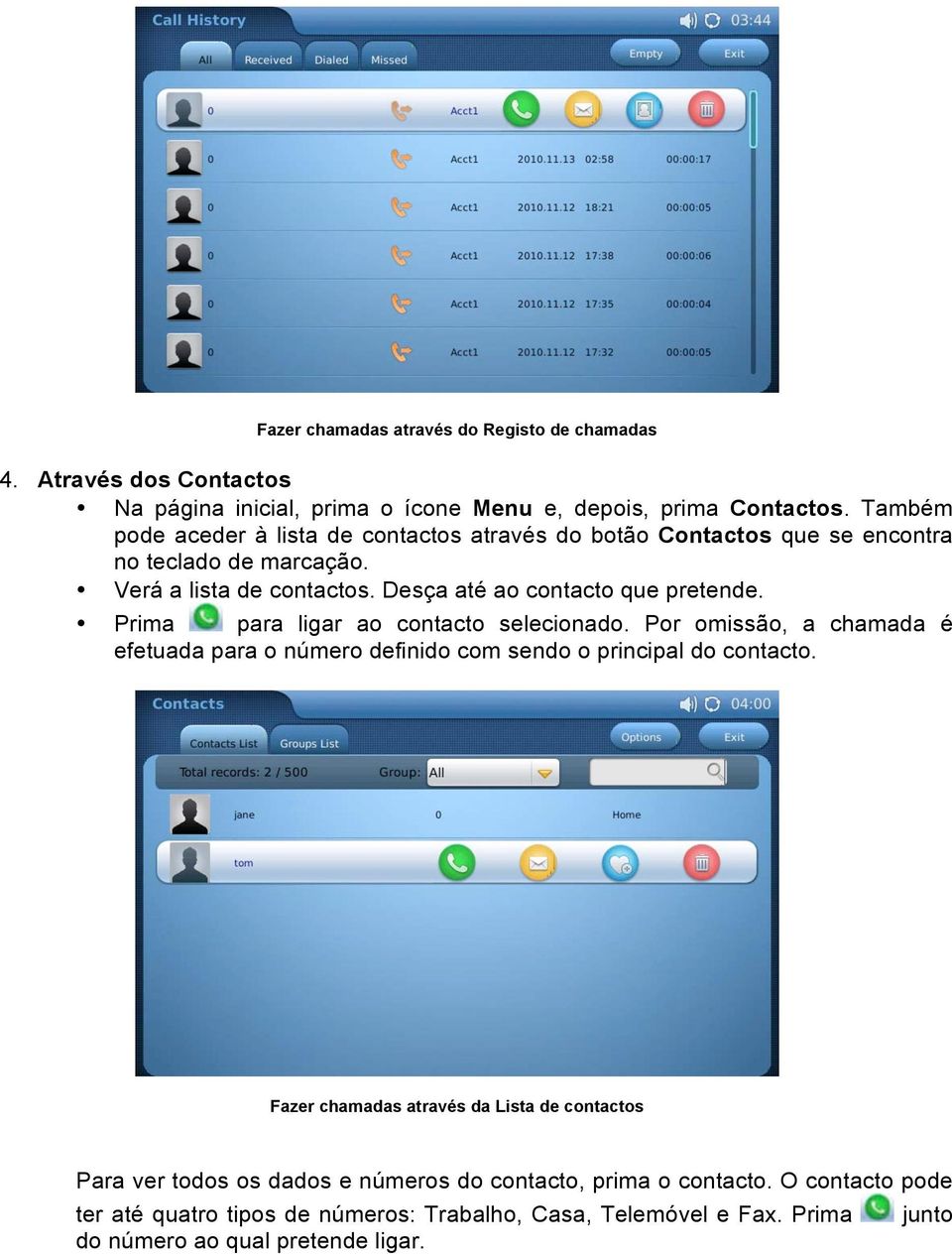 Prima para ligar ao contacto selecionado. Por omissão, a chamada é efetuada para o número definido com sendo o principal do contacto.