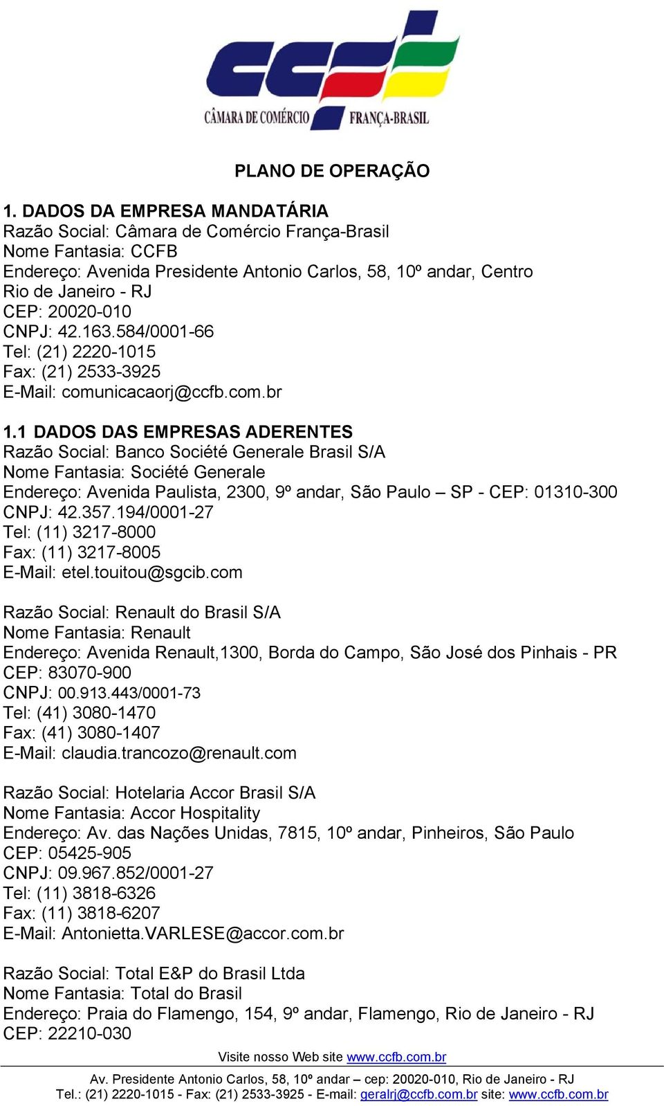 CNPJ: 42.163.584/0001-66 Tel: (21) 2220-1015 Fax: (21) 2533-3925 E-Mail: comunicacaorj@ccfb.com.br 1.