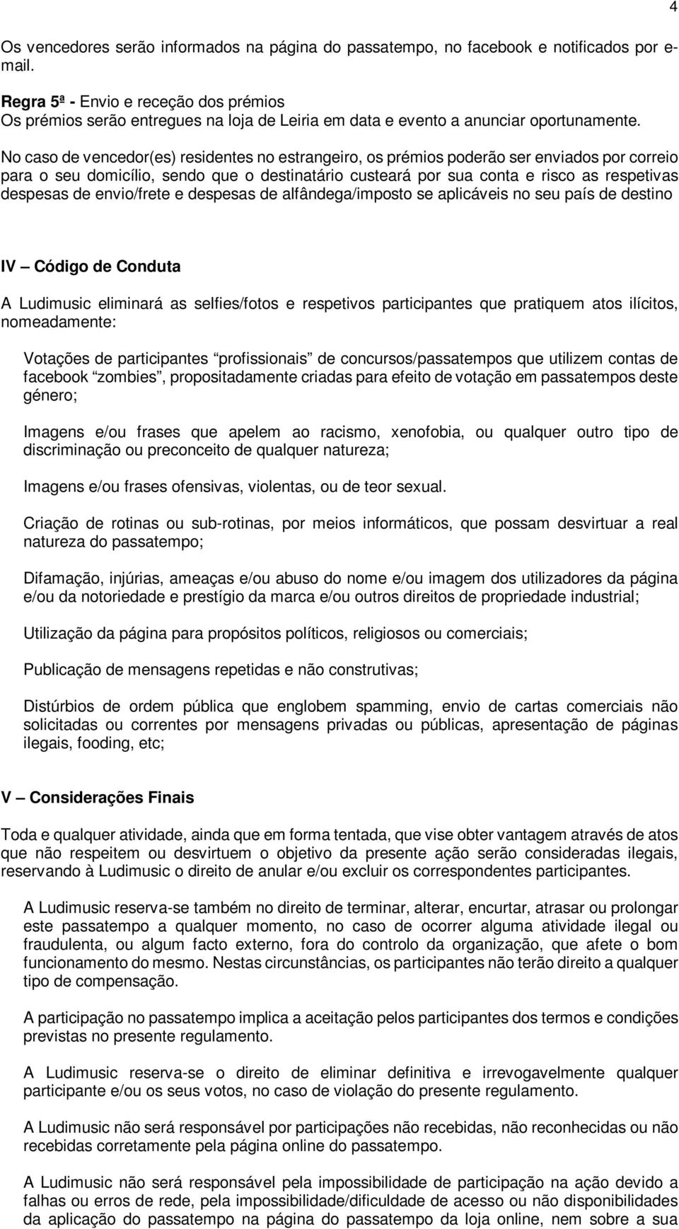 No caso de vencedor(es) residentes no estrangeiro, os prémios poderão ser enviados por correio para o seu domicílio, sendo que o destinatário custeará por sua conta e risco as respetivas despesas de